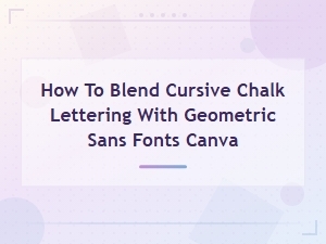 Blend Cursive Chalk with Geometric Sans in Canva